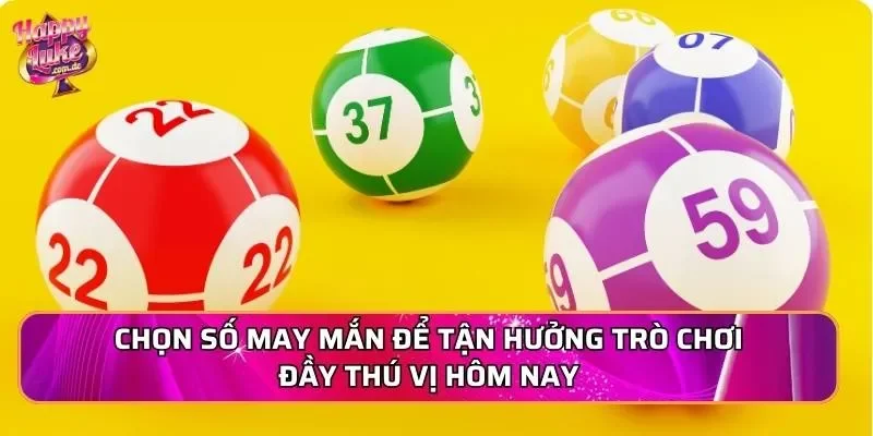 Chọn số may mắn để tận hưởng trò chơi đầy thú vị hôm nay