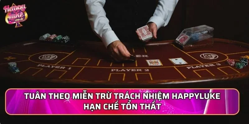 Tuân theo miễn trừ trách nhiệm Happyluke hạn chế tổn thất